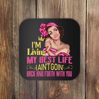 I'm Living My Best Life I A'int Going Back And Fourth Coaster