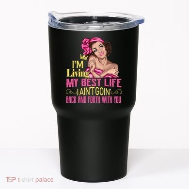 I'm Living My Best Life I A'int Going Back And Fourth Tumbler