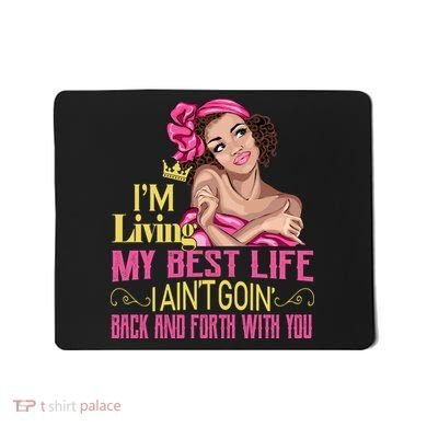 I'm Living My Best Life I A'int Going Back And Fourth Mousepad