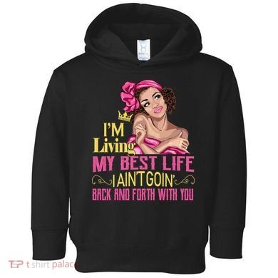 I'm Living My Best Life I A'int Going Back And Fourth Toddler Hoodie