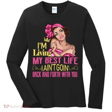 I'm Living My Best Life I A'int Going Back And Fourth Women's Long Sleeve Shirt
