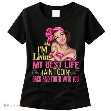 I'm Living My Best Life I A'int Going Back And Fourth Women's T-Shirt