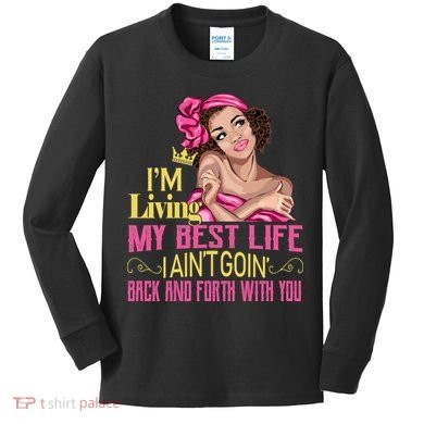 I'm Living My Best Life I A'int Going Back And Fourth Kids Long Sleeve Shirt