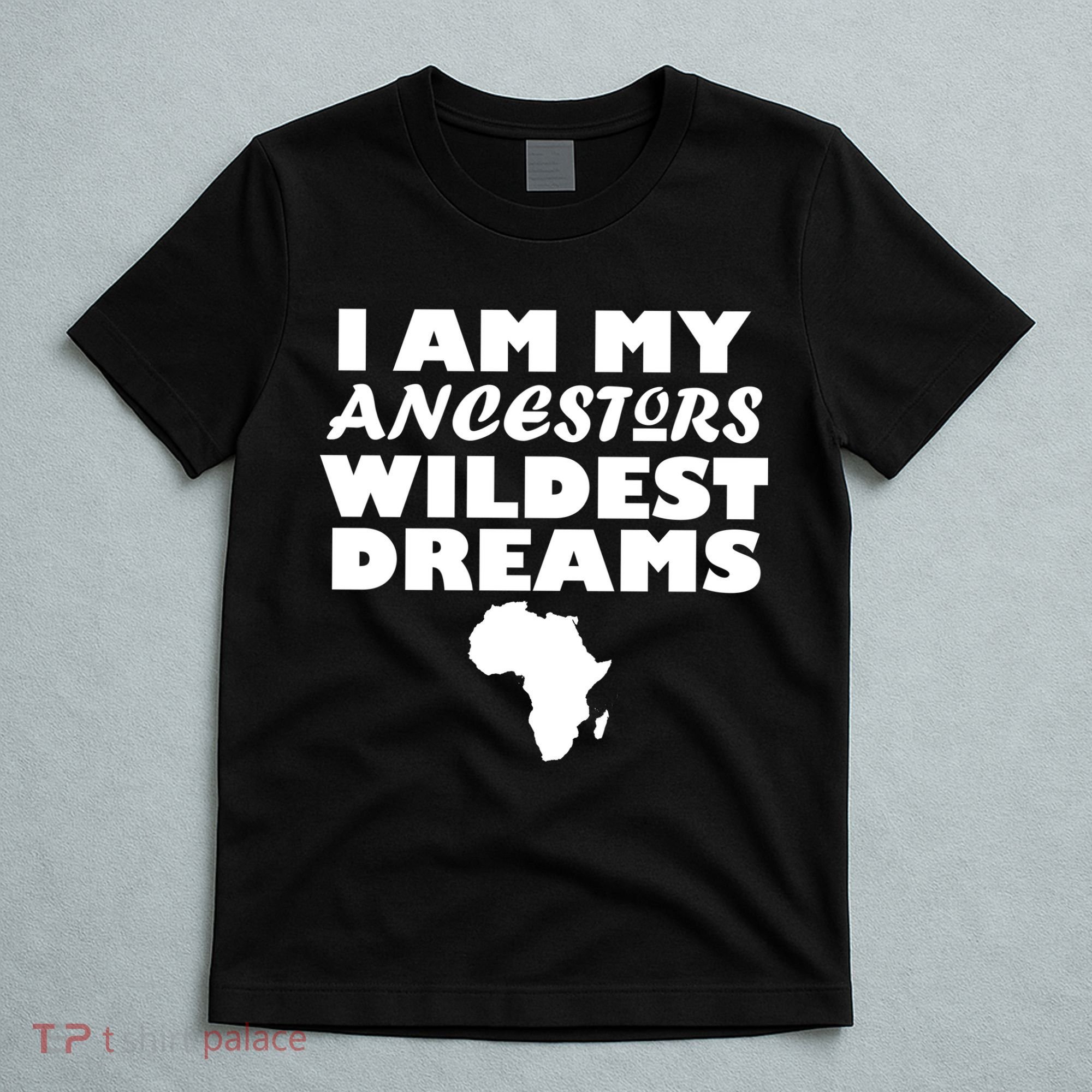 I'm My Ancestors Wildest Dreams Black History T-Shirt