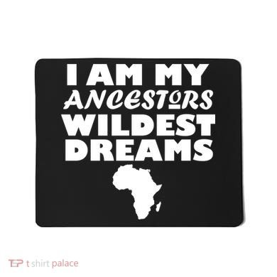 I'm My Ancestors Wildest Dreams Black History Mousepad