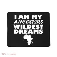 I'm My Ancestors Wildest Dreams Black History Mousepad thumb 0