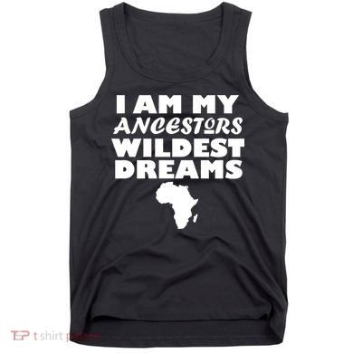 I'm My Ancestors Wildest Dreams Black History Tank Top