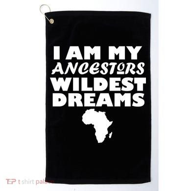 I'm My Ancestors Wildest Dreams Black History Golf Towel