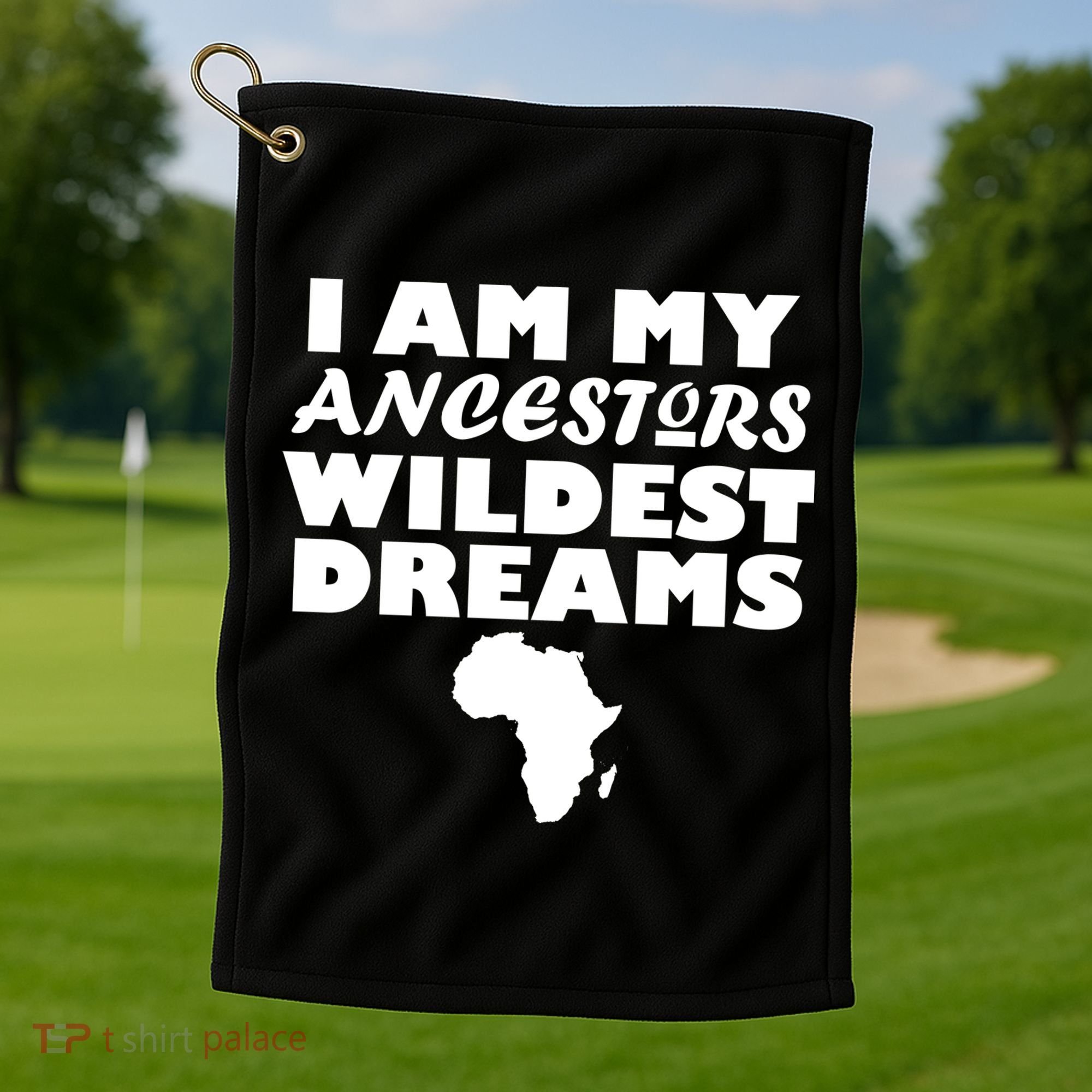 I'm My Ancestors Wildest Dreams Black History Golf Towel