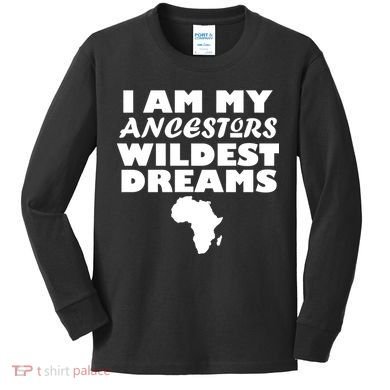 I'm My Ancestors Wildest Dreams Black History Kids Long Sleeve Shirt