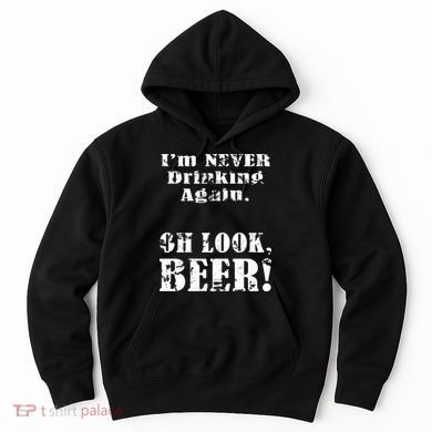 I'm Never Drinking Again Oh Look BEER Hoodie