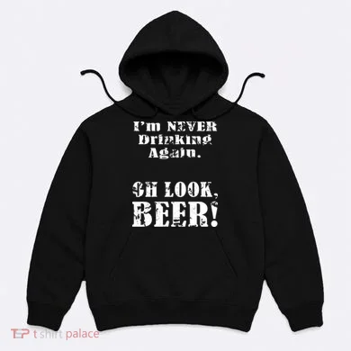 I'm Never Drinking Again Oh Look BEER Hoodie