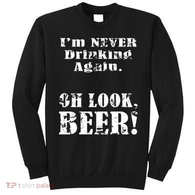I'm Never Drinking Again Oh Look BEER Sweatshirt