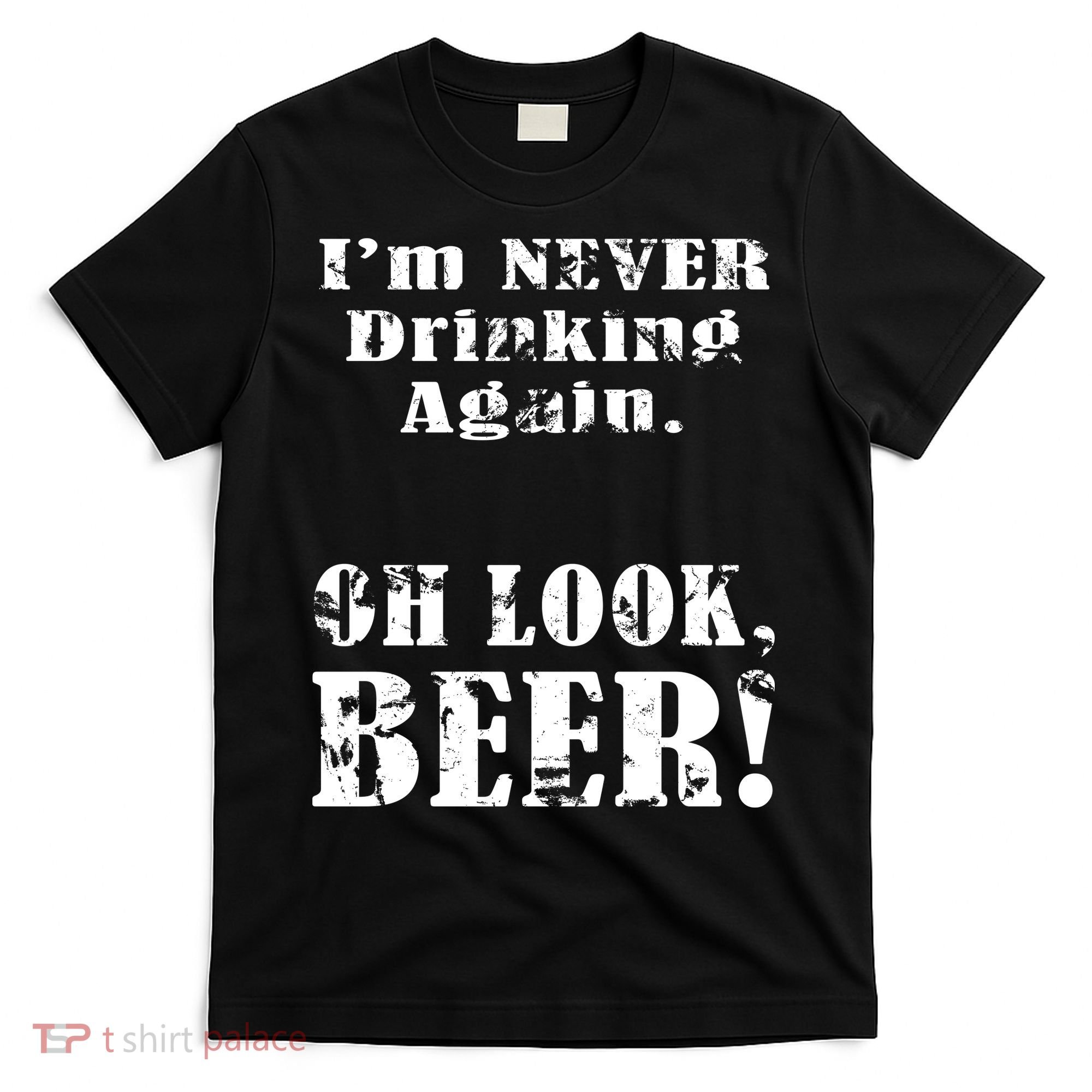 I'm Never Drinking Again Oh Look BEER T-Shirt