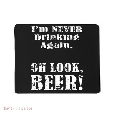 I'm Never Drinking Again Oh Look BEER Mousepad
