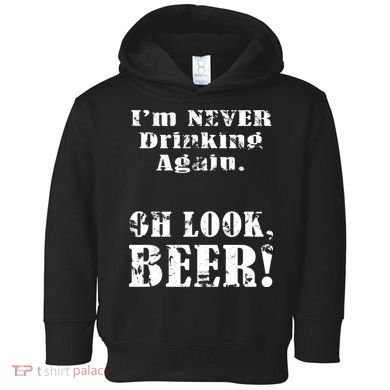 I'm Never Drinking Again Oh Look BEER Toddler Hoodie