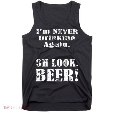 I'm Never Drinking Again Oh Look BEER Tank Top