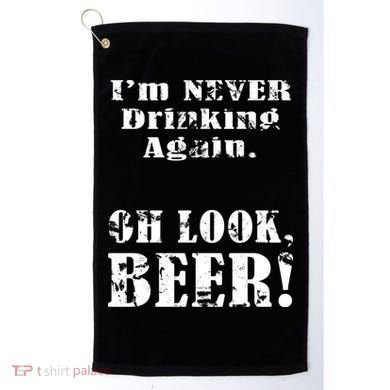 I'm Never Drinking Again Oh Look BEER Golf Towel