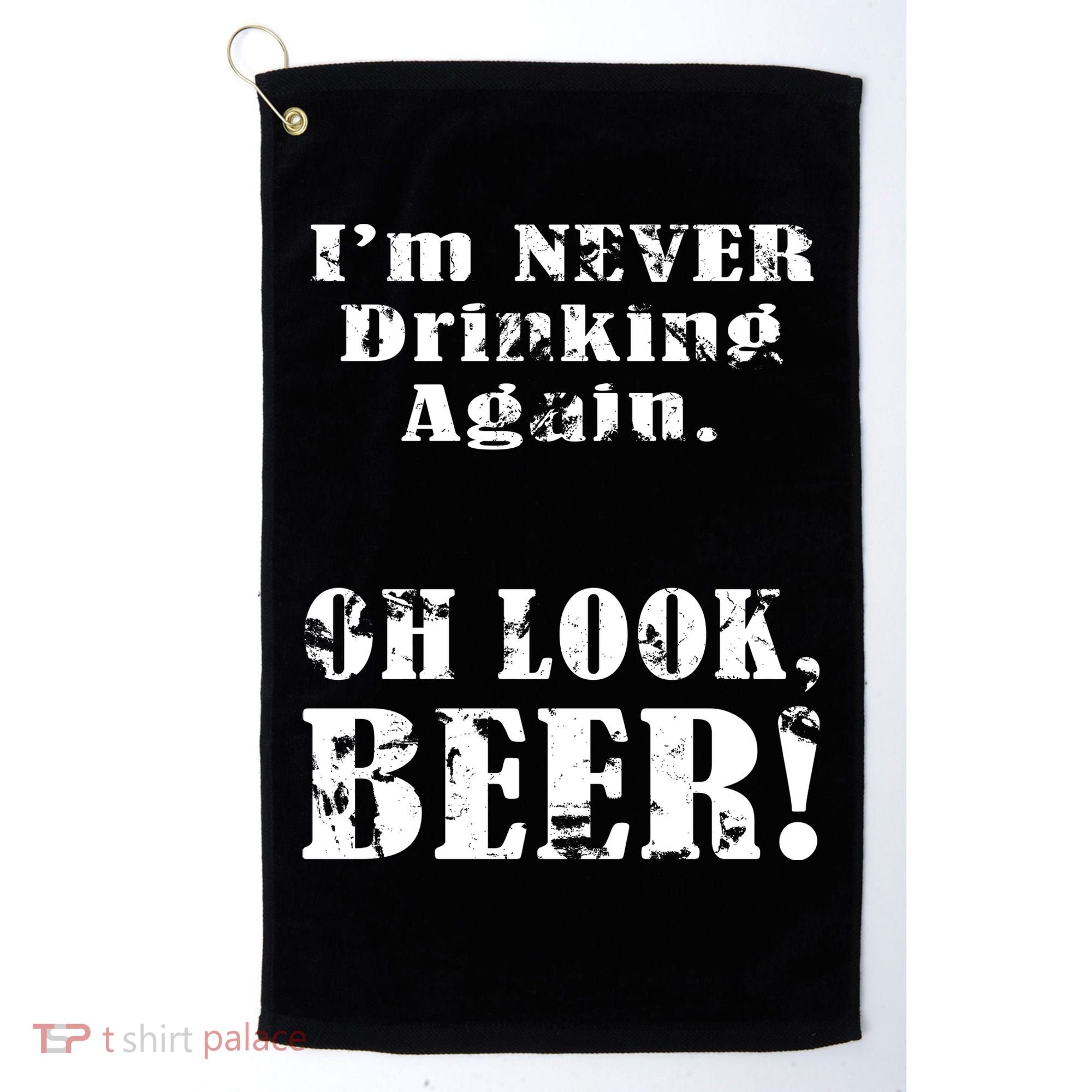 I'm Never Drinking Again Oh Look BEER Golf Towel