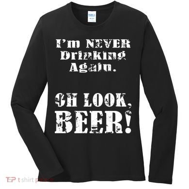 I'm Never Drinking Again Oh Look BEER Women's Long Sleeve Shirt