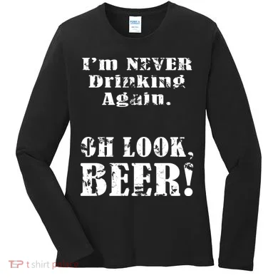 I'm Never Drinking Again Oh Look BEER Women's Long Sleeve Shirt