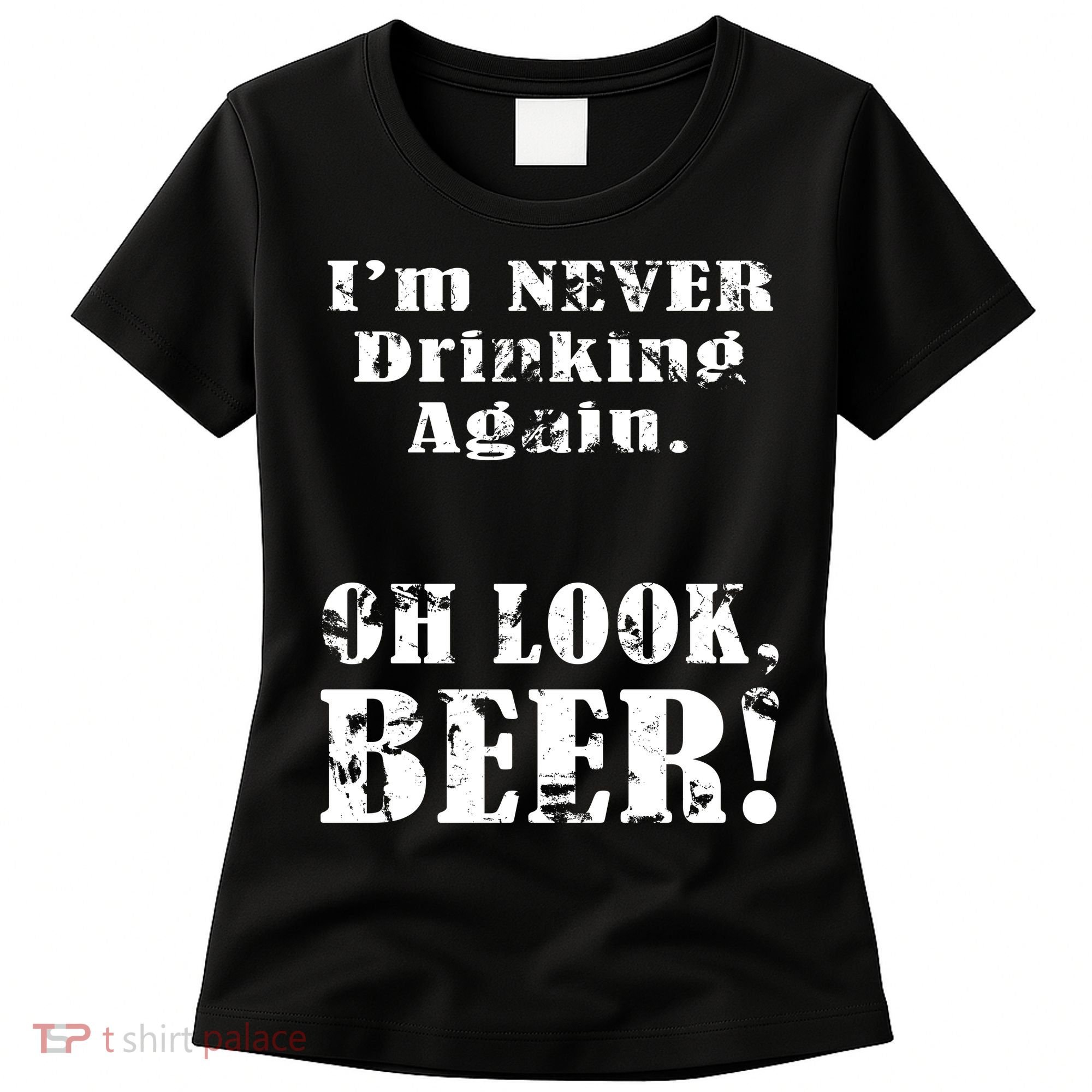I'm Never Drinking Again Oh Look BEER Women's T-Shirt
