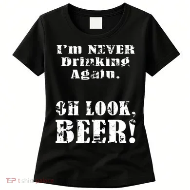 I'm Never Drinking Again Oh Look BEER Women's T-Shirt