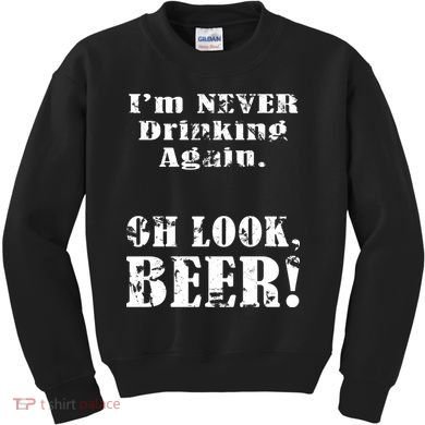 I'm Never Drinking Again Oh Look BEER Kids Sweatshirt