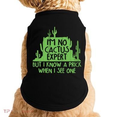I'm No Cactus Expert But I Know a Prick When I See One Doggie Tank