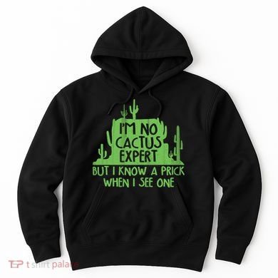 I'm No Cactus Expert But I Know a Prick When I See One Hoodie