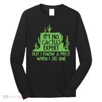 I'm No Cactus Expert But I Know a Prick When I See One Long Sleeve Shirt thumb 0
