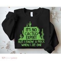 I'm No Cactus Expert But I Know a Prick When I See One Sweatshirt thumb 2