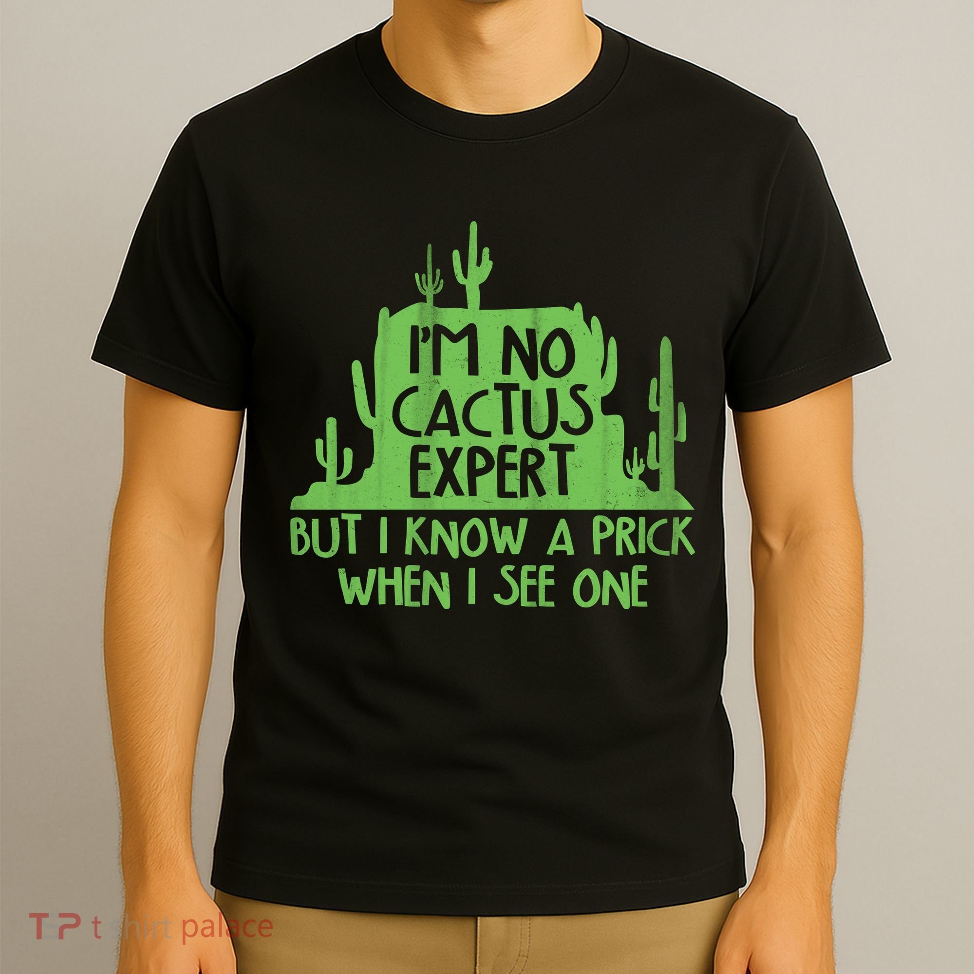 I'm No Cactus Expert But I Know a Prick When I See One T-Shirt