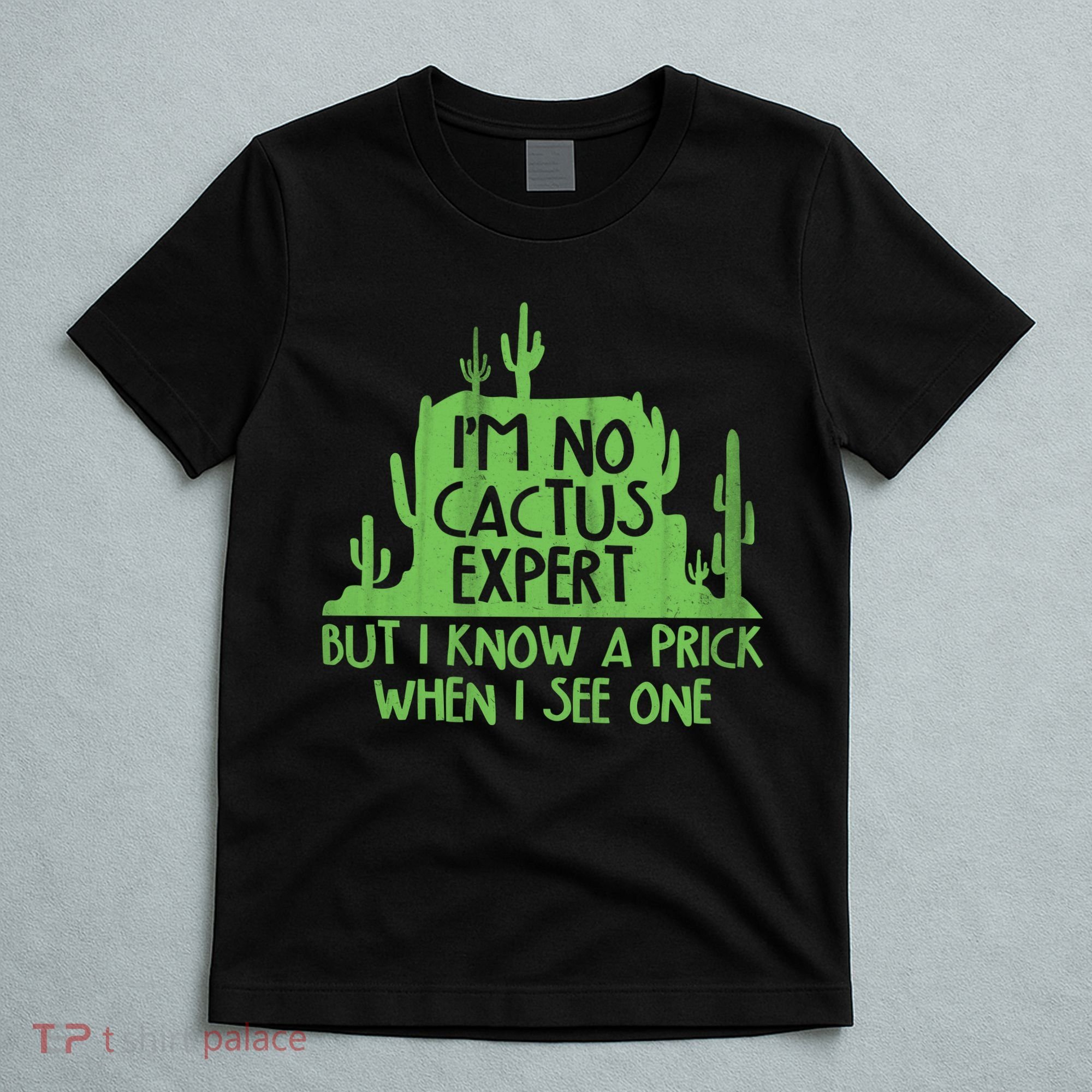 I'm No Cactus Expert But I Know a Prick When I See One T-Shirt