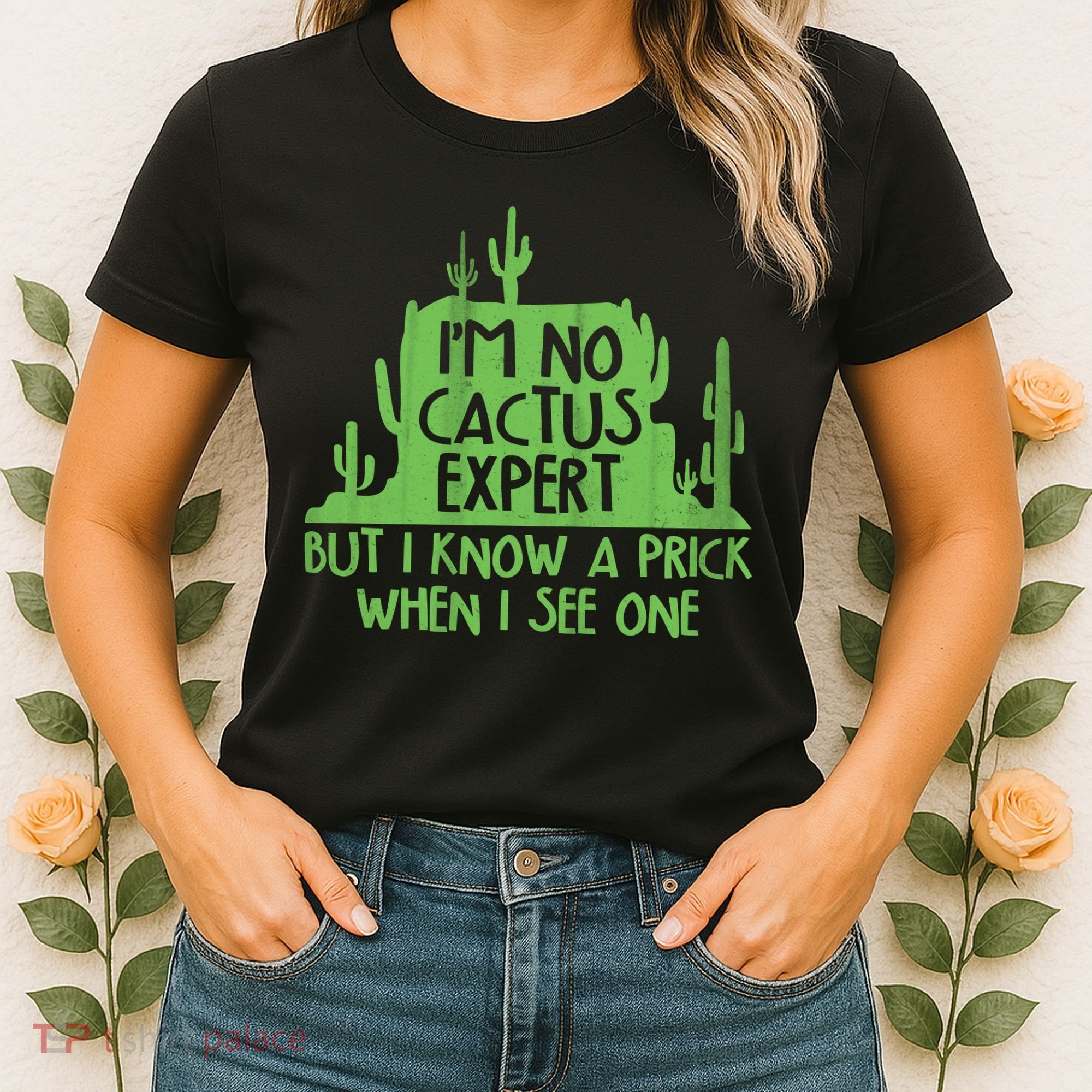 I'm No Cactus Expert But I Know a Prick When I See One Women's T-Shirt
