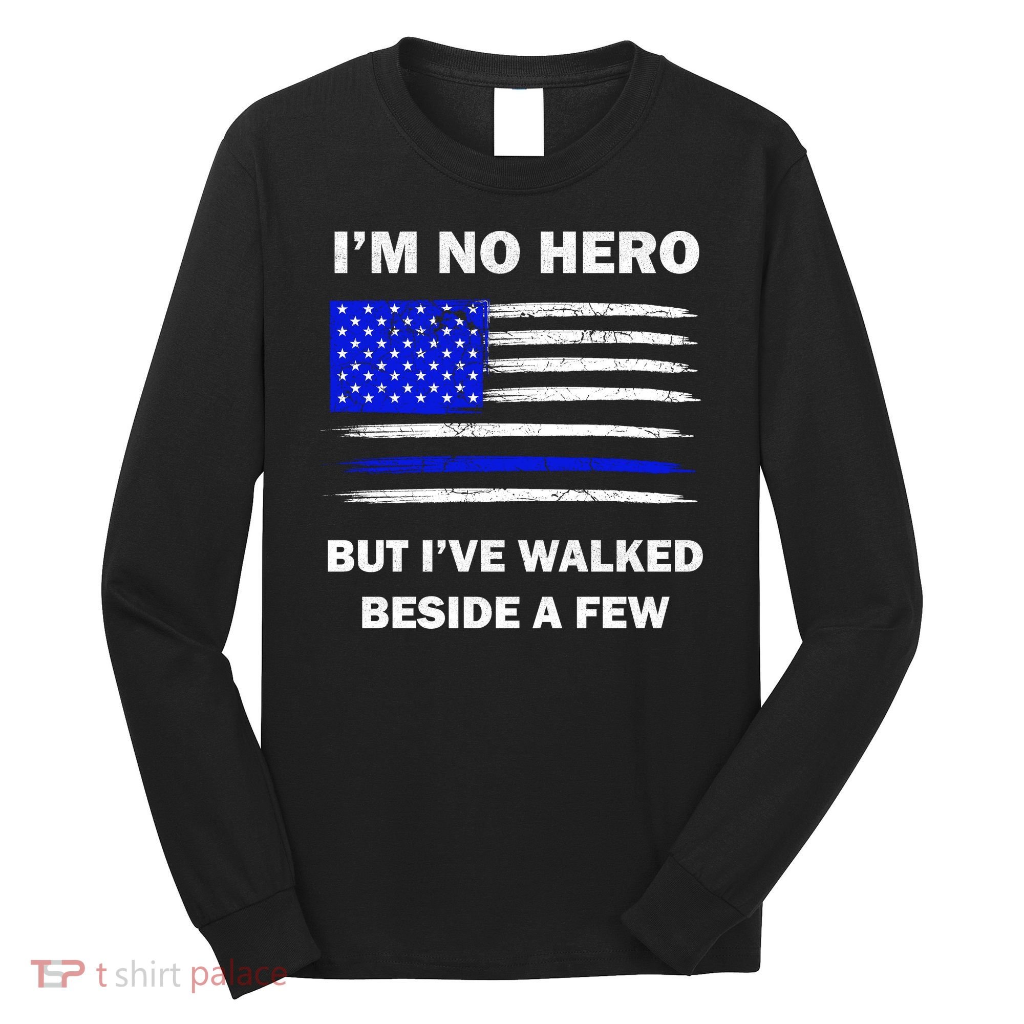 I'm No Hero But I've Walked Beside A Few Long Sleeve Shirt