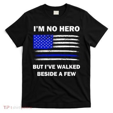 I'm No Hero But I've Walked Beside A Few T-Shirt