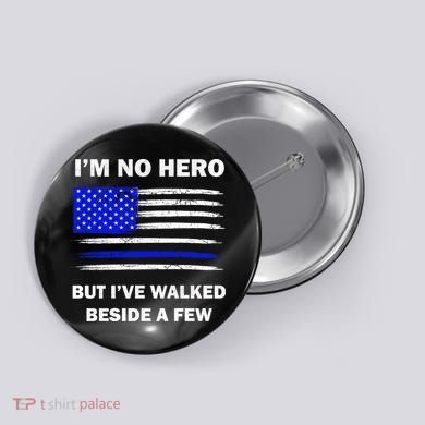I'm No Hero But I've Walked Beside A Few Button