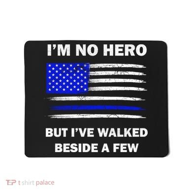 I'm No Hero But I've Walked Beside A Few Mousepad