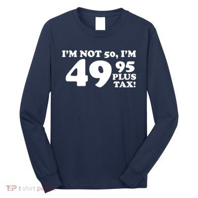 I'm Not 50 Funny Birthday Long Sleeve Shirt
