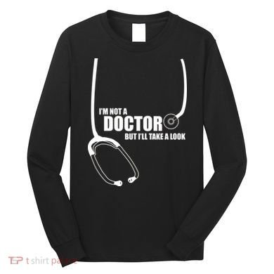 I'm Not A Doctor But Will Take A Look Long Sleeve Shirt