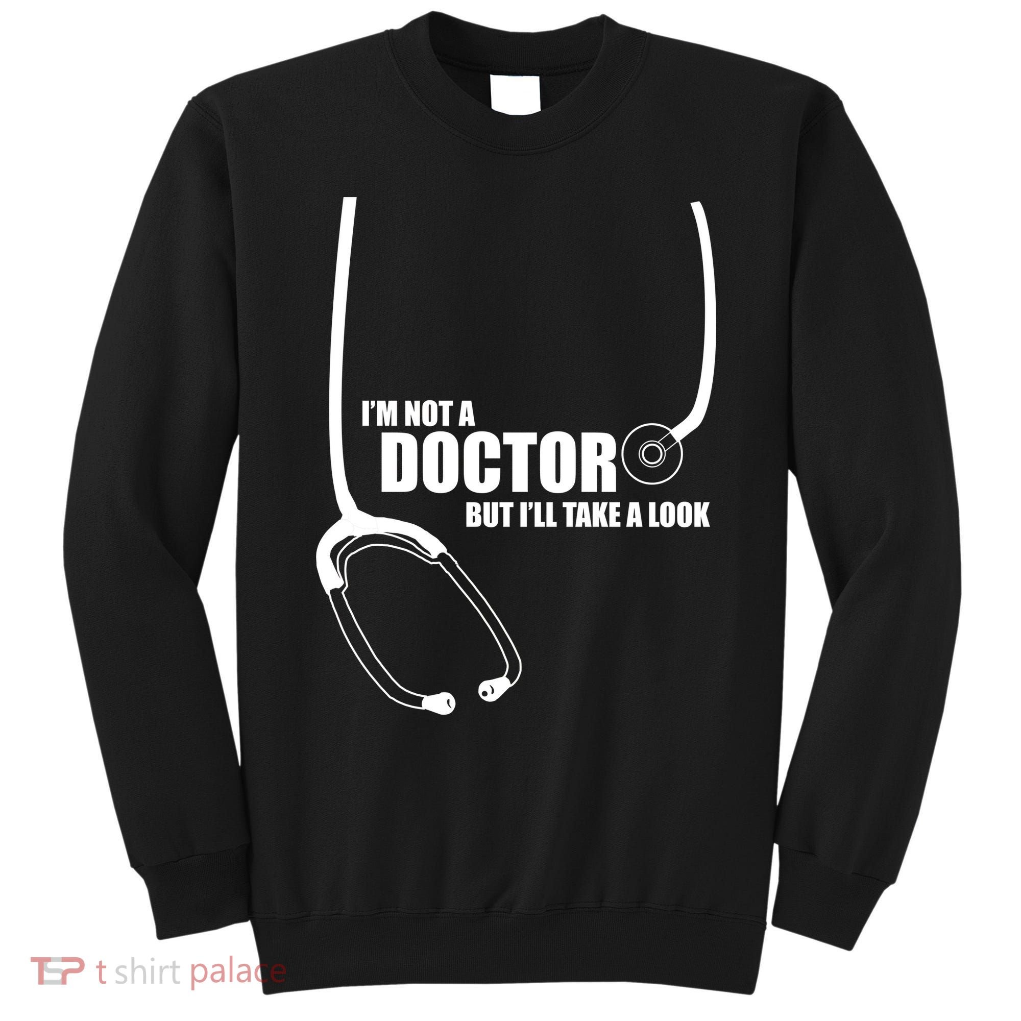 I'm Not A Doctor But Will Take A Look Sweatshirt
