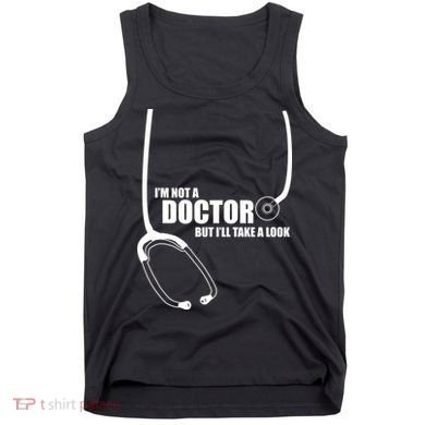 I'm Not A Doctor But Will Take A Look Tank Top