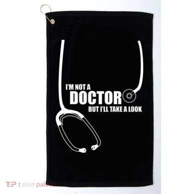 I'm Not A Doctor But Will Take A Look Golf Towel