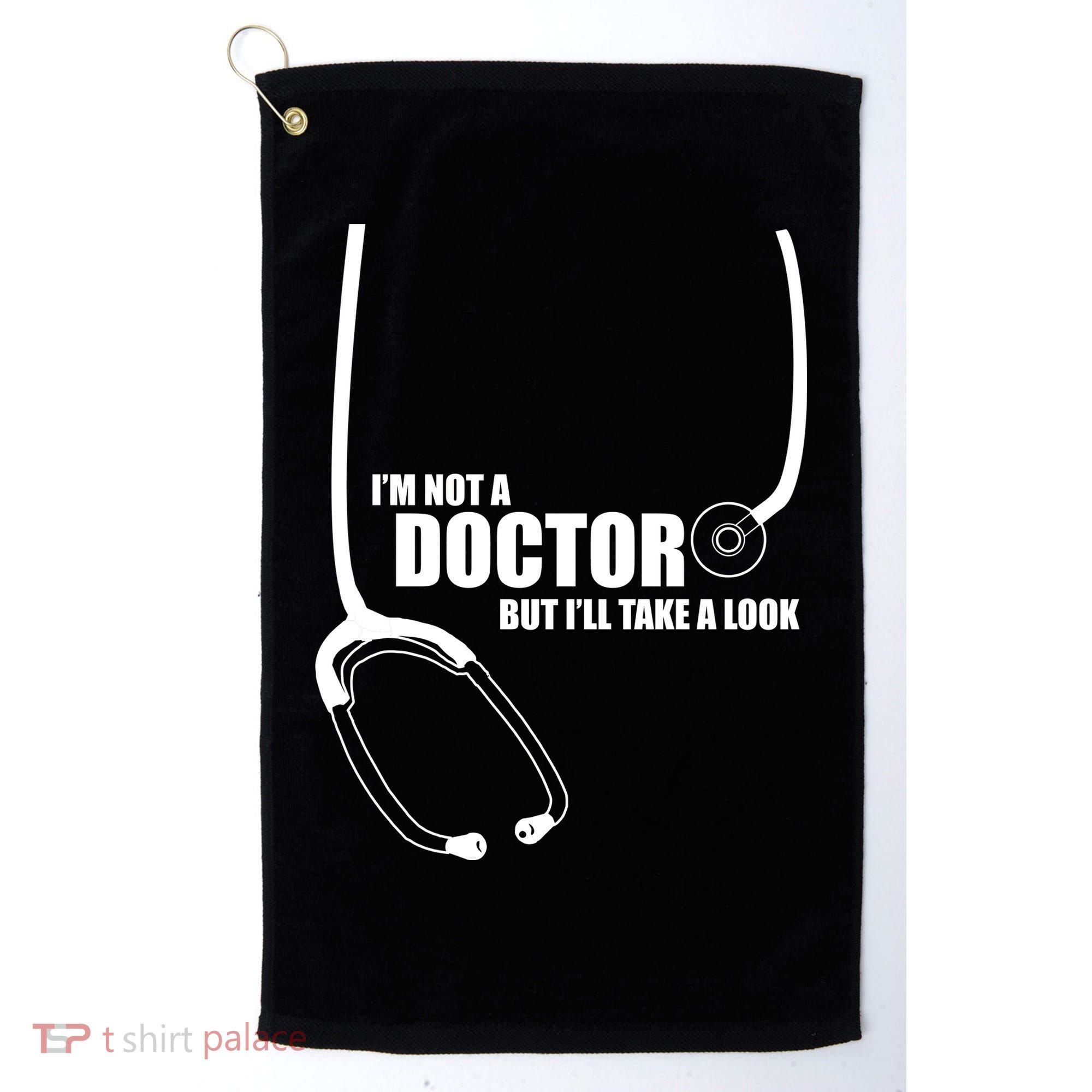 I'm Not A Doctor But Will Take A Look Golf Towel