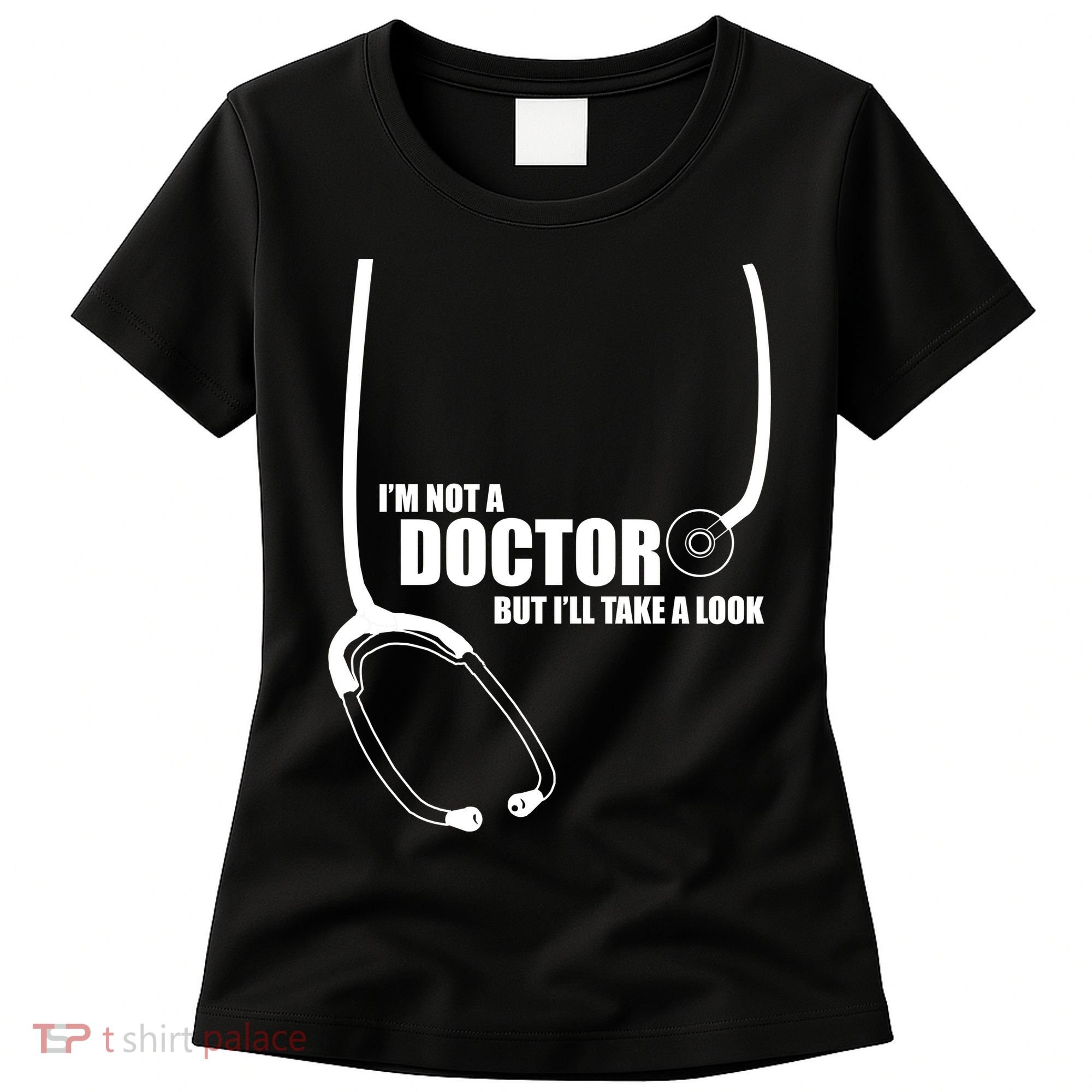 I'm Not A Doctor But Will Take A Look Women's T-Shirt