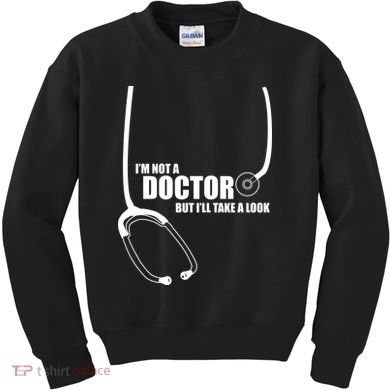 I'm Not A Doctor But Will Take A Look Kids Sweatshirt