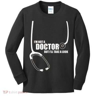 I'm Not A Doctor But Will Take A Look Kids Long Sleeve Shirt