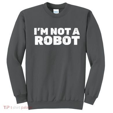 I'm Not A Robot Sweatshirt