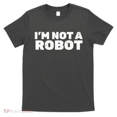 I'm Not A Robot T-Shirt